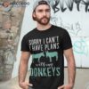 Sorry I Cant Have Plans With My Donkeys Lover Shirt