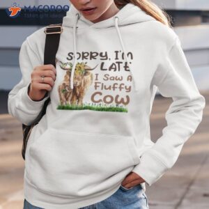 Sorry I’m Late I Saw A Fluffy Cow Shirt 1 sorry im late i saw a fluffy cow shirt hoodie 3