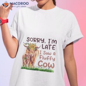 sorry im late i saw a fluffy cow shirt tshirt 1