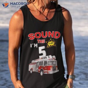 sound the alarm i m 5 kids fire truck firefighter birthday shirt tank top