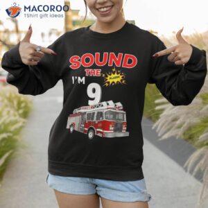 sound the alarm i m 9 kids fire truck firefighter birthday shirt sweatshirt