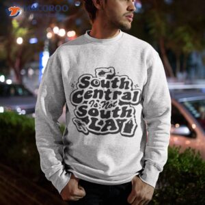 south central is not south la shirt sweatshirt 1