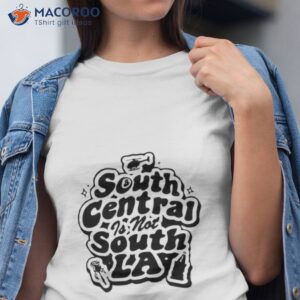 South Central Is Not South La Shirt