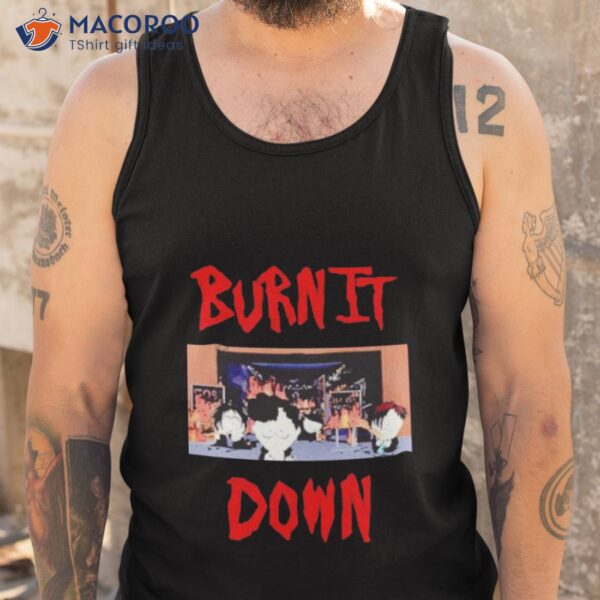 South Park Burn It Down Shirt