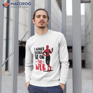 spider man i would rather be on the web shirt 2 sweatshirt 1