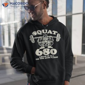 squat 680 leave it all on the gym floor shirt hoodie 1