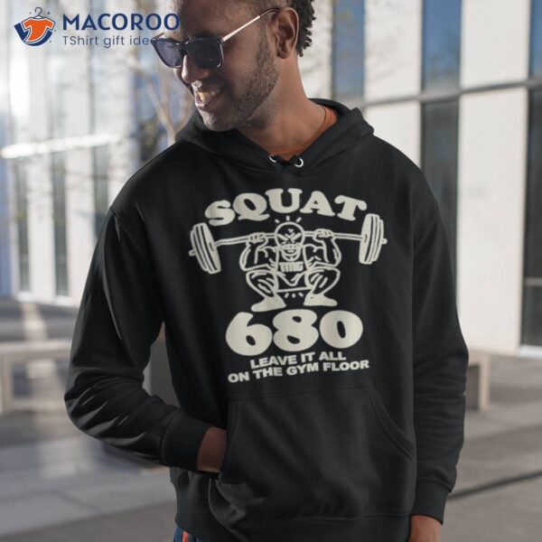 Squat 680 Leave It All On The Gym Floor Shirt