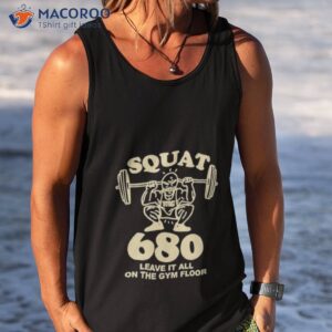 squat 680 leave it all on the gym floor shirt tank top 1