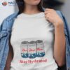 Stay Hydrated Beer Shirt