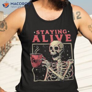 staying alive skeleton drink coffee funny skull shirt tank top 3