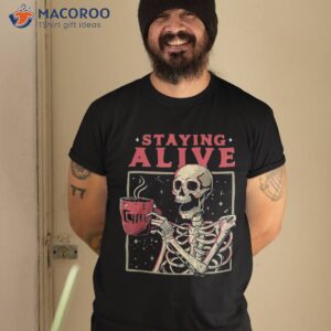 staying alive skeleton drink coffee funny skull shirt tshirt 2