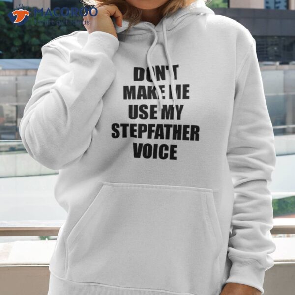 Stepfather Funny Gift Idea, Don’t Make Me Use My Voice Shirt