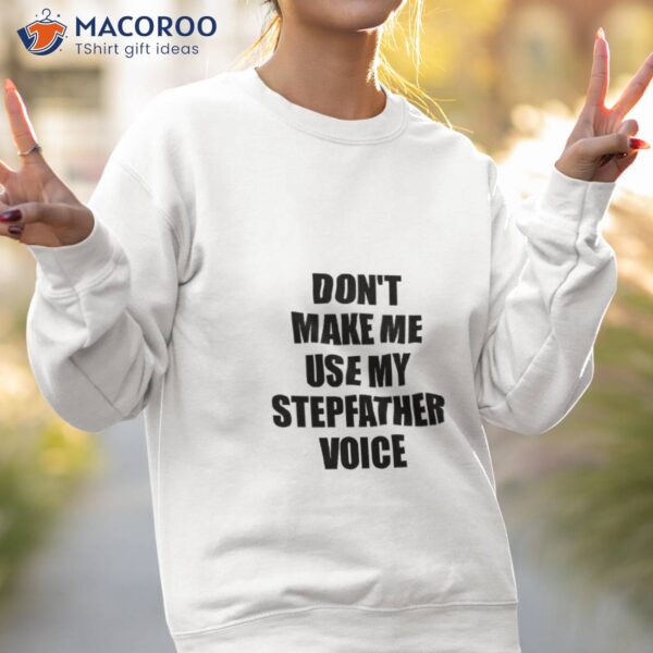 Stepfather Funny Gift Idea, Don’t Make Me Use My Voice Shirt