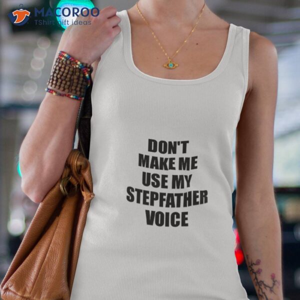 Stepfather Funny Gift Idea, Don’t Make Me Use My Voice Shirt