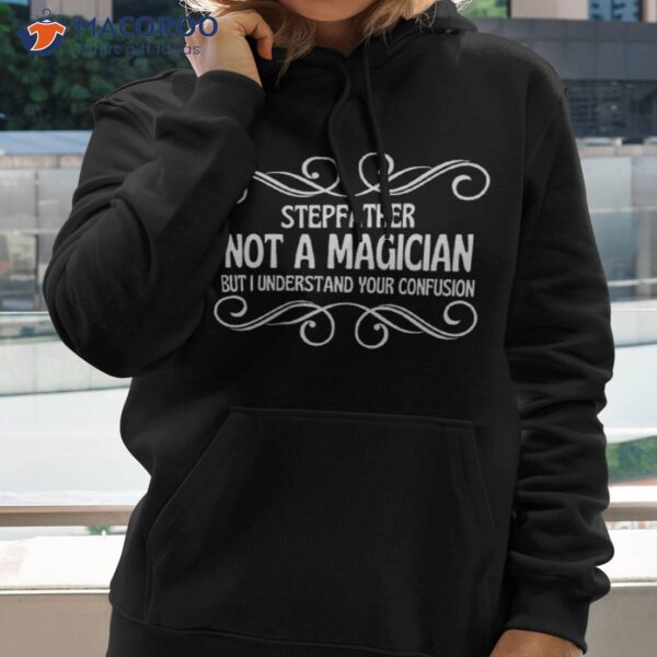 Stepfather Not A Magician But I Understand Your Confusion Shirt