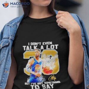 stephen curry i dont even talk a lot but ive got something to say signature shirt tshirt