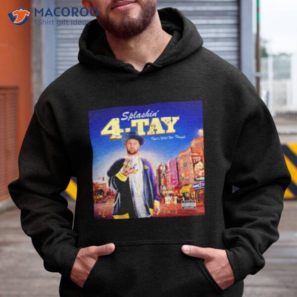 Stephen Curry Splashin’ 4 Tay That’s What You Thoughshirt