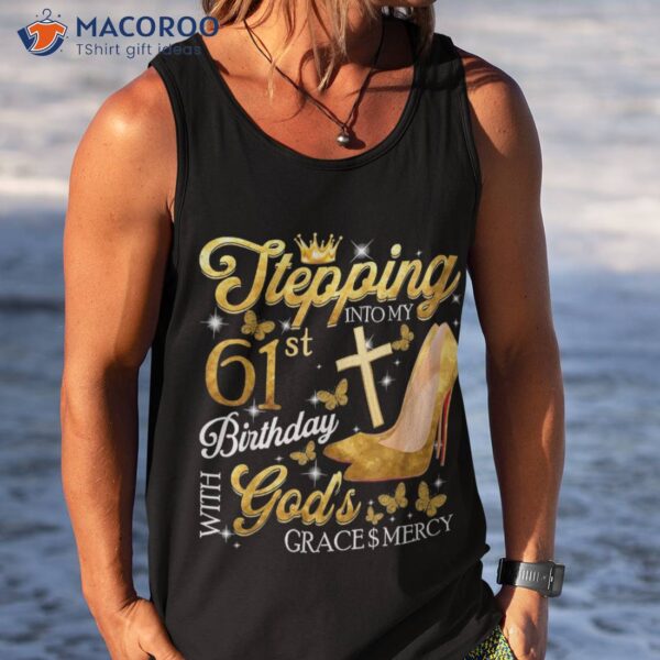 Stepping Into My 61st Birthday With God’s Grace & Mercy Shirt