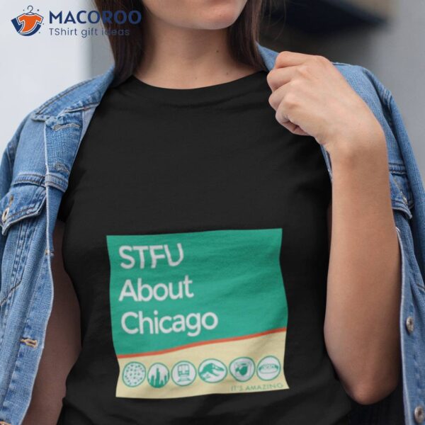 Stfu About Chicago It’s Amazing Shirt