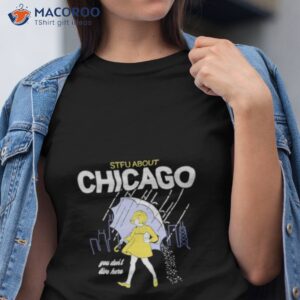 stfu chicago you dont live here shirt tshirt