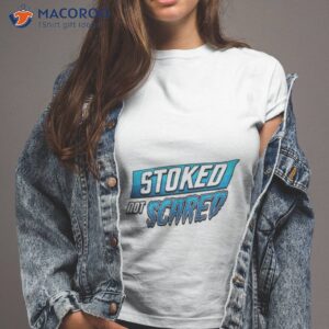 stoked not scared t shirt tshirt 2