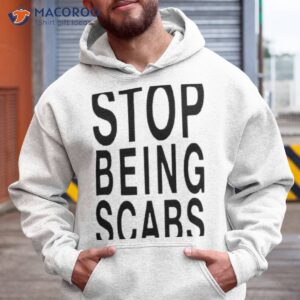 stop being scabs shirt hoodie 1
