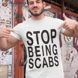 stop being scabs shirt tshirt 1