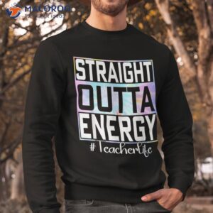 straight outta energy paraprofessional teacher life gifts shirt sweatshirt