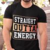 Straight Outta Energy Shirt