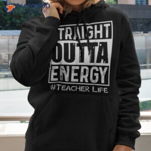 straight outta energy teacher life shirt hoodie