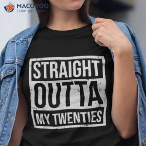 straight outta my twenties 30th birthday 30 year old gift shirt tshirt