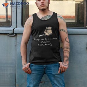strap me to a storm shadow i am ready shirt tank top 2