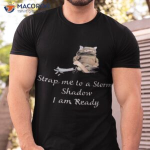 Strap Me To A Storm Shadow I Am Ready Shirt Strap Me To A Storm Shadow I Am Ready Shirt