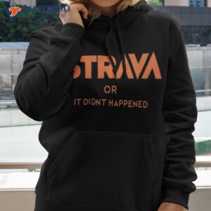 strava or it didn t happen bike cycling shirt hoodie