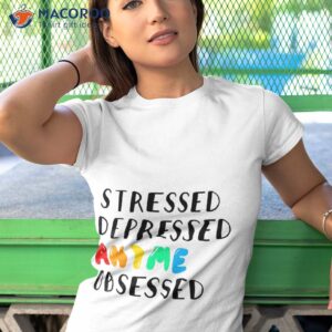 stressed depressed anime obsessed shirt tshirt 1