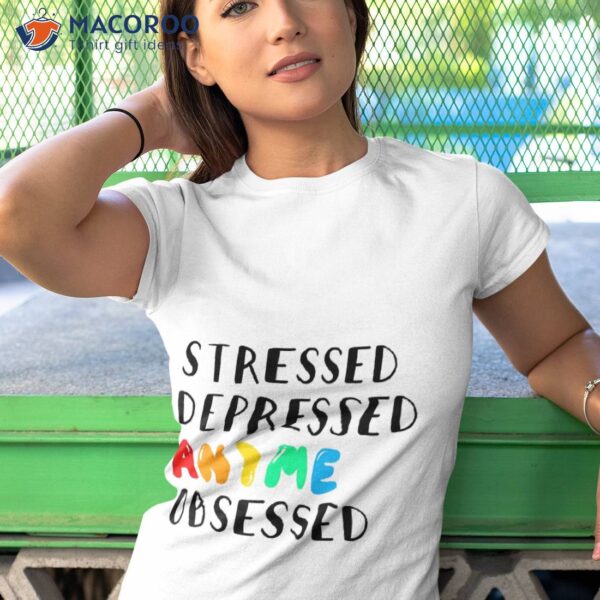 Stressed Depressed Anime Obsessed Shirt