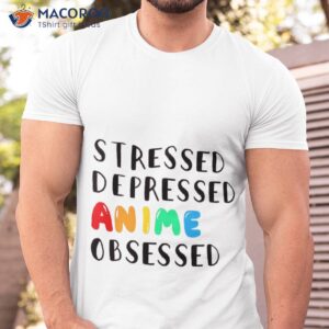 stressed depressed anime obsessed shirt tshirt