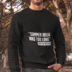 summer break was too long sad no kid ever shirt sweatshirt