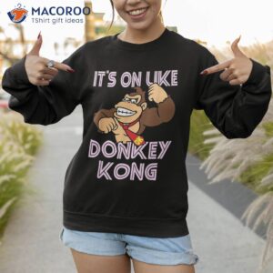 super mario it s on like donkey kong shirt sweatshirt