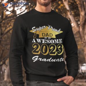 super proud dad of 2023 graduate awesome family fathers day shirt sweatshirt