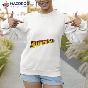 superdad fathers day shirt sweatshirt