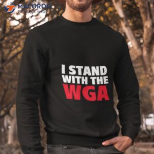 support the writers guild of america i stand with the wga shirt sweatshirt