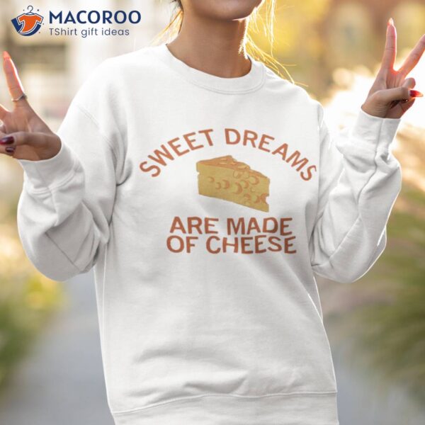 Sweet Dreams Are Made Of Cheese Shirt