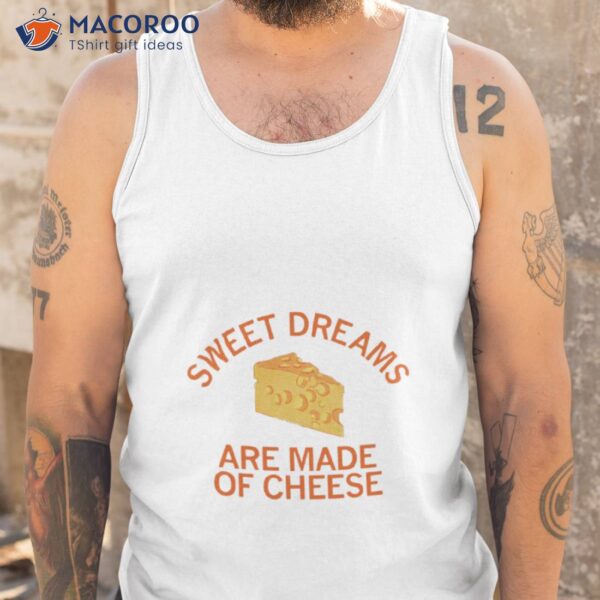 Sweet Dreams Are Made Of Cheese Shirt