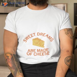 sweet dreams are made of cheese shirt tshirt