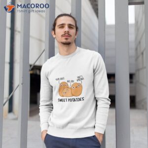 sweet potatoes vegetable veggie food pun t shirt sweatshirt 1