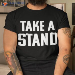 take a stand shirt tshirt