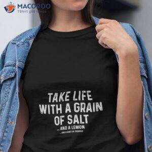 take life with a grain of salt and a lemon shirt tshirt