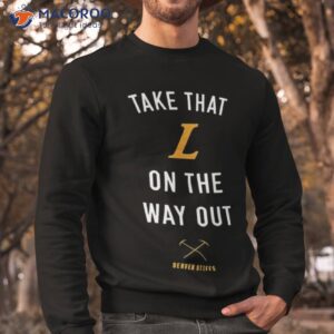 take that l on the out denver stiffs shirt sweatshirt