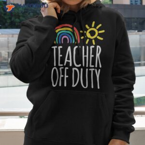 teacher off duty last day of school summer shirt hoodie